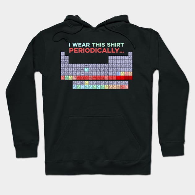 I Wear This Shirt Periodically Hoodie by deadright